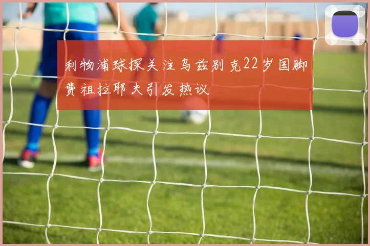 利物浦球探关注乌兹别克22岁国脚费祖拉耶夫引发热议